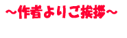 ～作者よりご挨拶～ 　